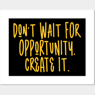 Don't wait for opportunity. Create it. Posters and Art